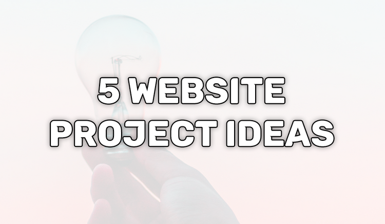 5 Website Project Ideas Every Web Developer Should Make