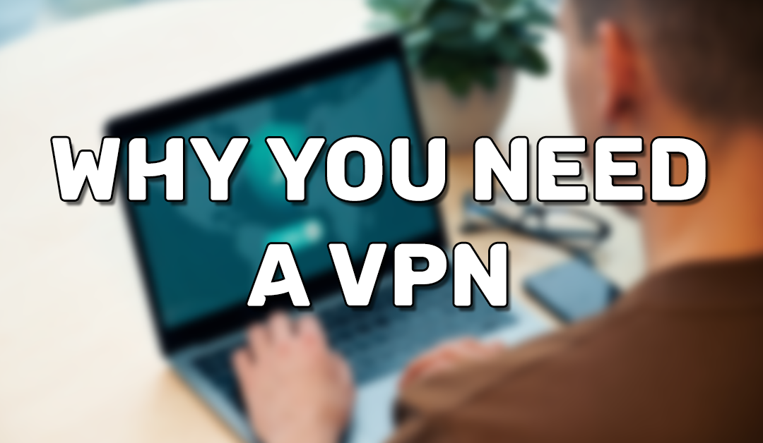 Why You Should Use a VPN